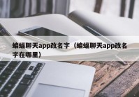 蝙蝠聊天app改名字（蝙蝠聊天app改名字在哪里）