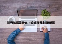 聊天蝙蝠是什么（蝙蝠聊天上面暗语）