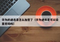 华为的通讯录怎么加密了（华为通讯录可以设置密码吗）
