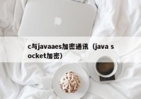 c与javaaes加密通讯（java socket加密）