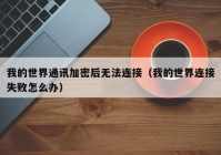 我的世界通讯加密后无法连接（我的世界连接失败怎么办）