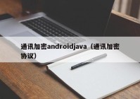 通讯加密androidjava（通讯加密协议）