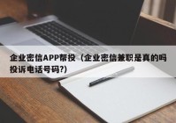 企业密信APP帮投（企业密信兼职是真的吗投诉电话号码?）