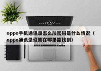 oppo手机通讯录怎么加密码是什么情况（oppo通讯录设置在哪里能找到）