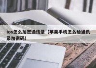 ios怎么加密通讯录（苹果手机怎么给通讯录加密码）