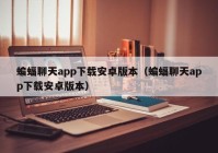 蝙蝠聊天app下载安卓版本（蝙蝠聊天app下载安卓版本）