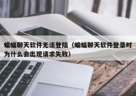 蝙蝠聊天软件无法登陆（蝙蝠聊天软件登录时为什么会出现请求失败）