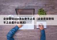 企业密信app怎么登不上去（企业密信登陆不上去是什么情况）