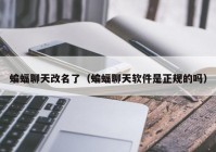 蝙蝠聊天改名了（蝙蝠聊天软件是正规的吗）
