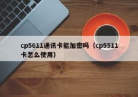 cp5611通讯卡能加密吗（cp5511卡怎么使用）