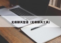 无痕聊天登录（无痕聊天工具）