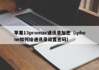 苹果13promax通讯录加密（iphone如何给通讯录设置密码）