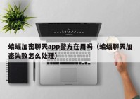 蝙蝠加密聊天app警方在用吗（蝙蝠聊天加密失败怎么处理）