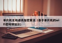 单片机无线通讯加密算法（基于单片机的wifi密码锁设计）