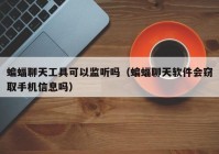 蝙蝠聊天工具可以监听吗（蝙蝠聊天软件会窃取手机信息吗）