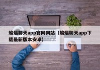 蝙蝠聊天app官网网站（蝙蝠聊天app下载最新版本安卓）
