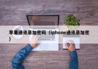 苹果通讯录加密码（iphone通讯录加密）