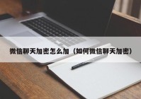 微信聊天加密怎么加（如何微信聊天加密）