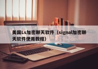 美国Ls加密聊天软件（signal加密聊天软件使用教程）