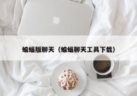 蝙蝠版聊天（蝙蝠聊天工具下载）
