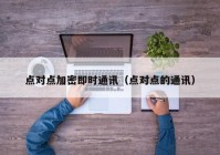 点对点加密即时通讯（点对点的通讯）