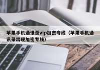 苹果手机通讯录vip加密专线（苹果手机通讯录出现加密专线）
