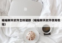 蝙蝠聊天软件怎样建群（蝙蝠聊天软件使用教程）