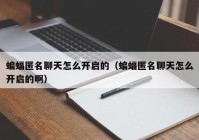 蝙蝠匿名聊天怎么开启的（蝙蝠匿名聊天怎么开启的啊）