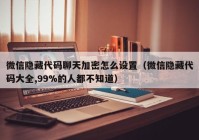 微信隐藏代码聊天加密怎么设置（微信隐藏代码大全,99%的人都不知道）