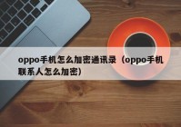 oppo手机怎么加密通讯录（oppo手机联系人怎么加密）