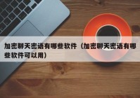 加密聊天密语有哪些软件（加密聊天密语有哪些软件可以用）