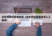 企业密信的客服电话（企业密信客服电话人工服务）
