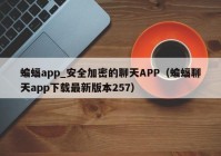 蝙蝠app_安全加密的聊天APP（蝙蝠聊天app下载最新版本257）
