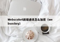 Webscoket前端通讯怎么加密（websockey）