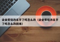 企业密信改名字了吗怎么改（企业密信改名字了吗怎么改回来）
