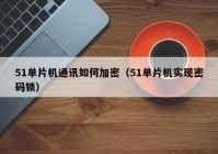 51单片机通讯如何加密（51单片机实现密码锁）