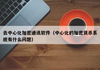 去中心化加密通讯软件（中心化的加密货币系统有什么问题）