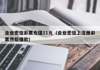 企业密信彩票充值11元（企业密信上注册彩票然后借款）