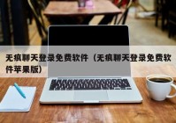 无痕聊天登录免费软件（无痕聊天登录免费软件苹果版）