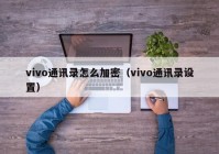 vivo通讯录怎么加密（vivo通讯录设置）