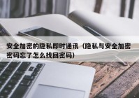 安全加密的隐私即时通讯（隐私与安全加密 密码忘了怎么找回密码）