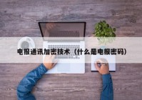 电报通讯加密技术（什么是电报密码）