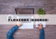 怎么取消无痕聊天（取消无痕记录）