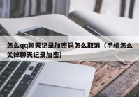 怎么qq聊天记录加密码怎么取消（手机怎么关掉聊天记录加密）