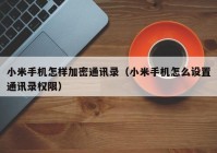 小米手机怎样加密通讯录（小米手机怎么设置通讯录权限）