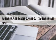 加密通讯方法包括什么和什么（加密通讯软件app）