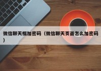 微信聊天框加密码（微信聊天页面怎么加密码）
