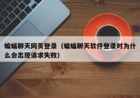 蝙蝠聊天网页登录（蝙蝠聊天软件登录时为什么会出现请求失败）