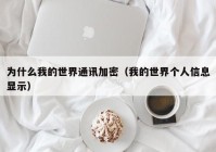 为什么我的世界通讯加密（我的世界个人信息显示）