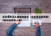 企业密信怎么看服务器号（企业密信服务器id能找到所有人嘛）